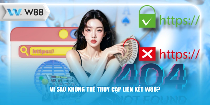 Vì sao không thể truy cập liên kết W88?